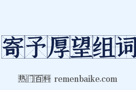 寄予厚望组词是什么意思的图片